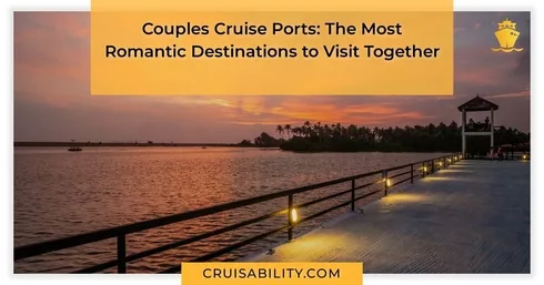 Couples Cruise Ports: The Most Romantic Destinations to Visit Together